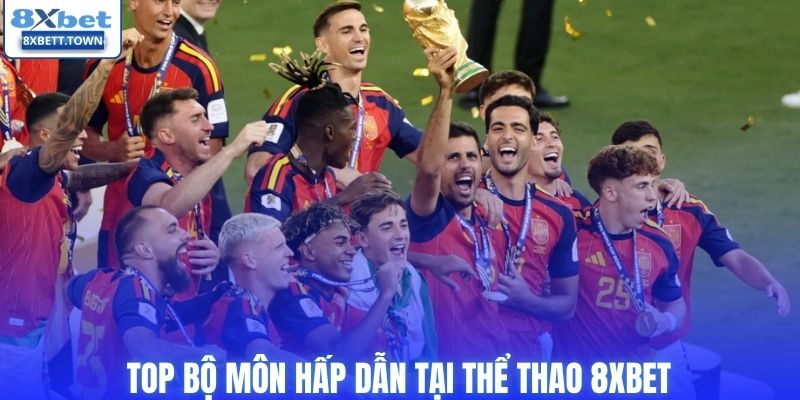 Top bộ môn hấp dẫn tại thể thao 8XBET